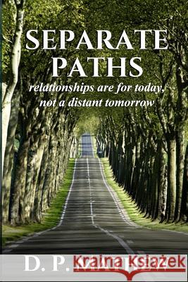 Separate Paths: Relationships Are for Today, Not a Distant Tomorrow D. P. Mathew 9781723129421 Createspace Independent Publishing Platform - książka