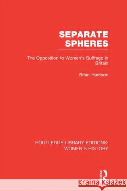 Separate Spheres : The Opposition to Women's Suffrage in Britain Brian Harrison 9780415623360  - książka