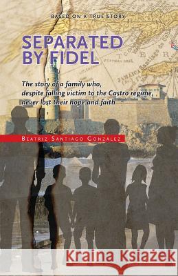 Separated by Fidel: The story of a family who, despite falling victim to the Castro regime, never lost their hope and faith Torres, Pedro J. 9781508543107 Createspace - książka