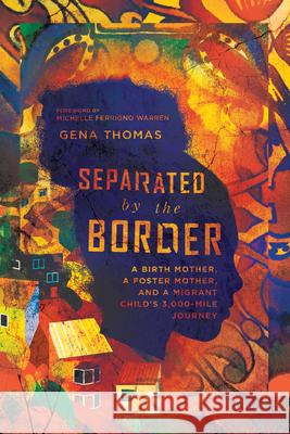 Separated by the Border – A Birth Mother, a Foster Mother, and a Migrant Child`s 3,000–Mile Journey Gena Thomas, Michelle Ferrig Warren 9780830845750 InterVarsity Press - książka