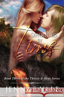 Separated By Time: Book Three of The Thistle & Hive Series Vale, Jennae 9781515128021 Createspace Independent Publishing Platform - książka