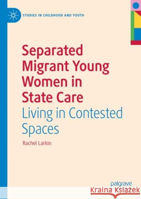 Separated Migrant Young Women in State Care: Living in Contested Spaces Rachel Larkin 9783031151828 Palgrave MacMillan - książka