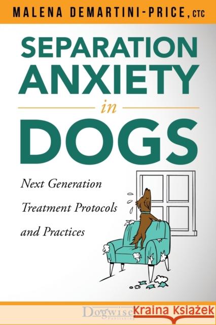 Separation Anxiety in Dogs - Next Generation Treatment Protocols and Practices Demartini-Price, Malena 9781617812743 Dogwise Publishing - książka