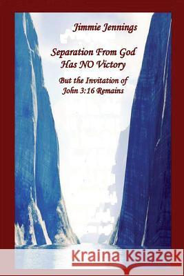 Separation From God Has NO Victory: But the Invitation of John 3:16 Remains Jimmie Jennings 9781500708788 Createspace Independent Publishing Platform - książka