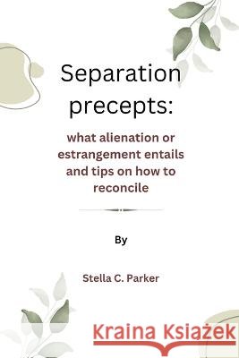 Separation precepts: What alienation or estrangement entails and tips on how to reconcile Stella C Parker 9798366458658 Independently Published - książka