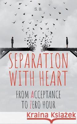 Separation with Heart: from Acceptance to Zero hour S. B 9783756265107 Bod - Books on Demand - książka