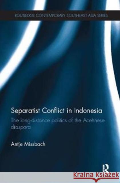 Separatist Conflict in Indonesia: The Long-Distance Politics of the Acehnese Diaspora Antje Missbach 9781138102941 Routledge - książka