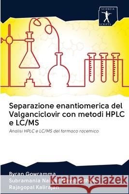 Separazione enantiomerica del Valganciclovir con metodi HPLC e LC/MS Byran Gowramma Subramania Nainar Meyyanathan Rajagopal Kalirajan 9786200965943 Sciencia Scripts - książka