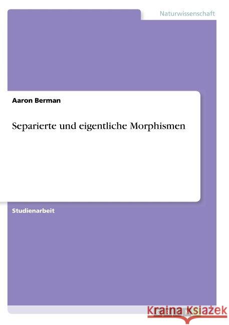 Separierte und eigentliche Morphismen Aaron Berman 9783668848399 Grin Verlag - książka