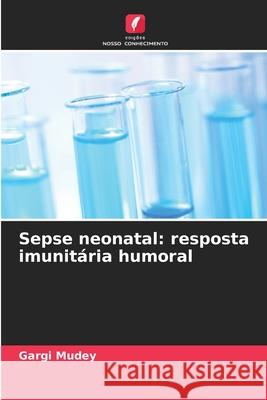 Sepse neonatal: resposta imunitária humoral Mudey, Gargi 9786209346910 Edições Nosso Conhecimento - książka