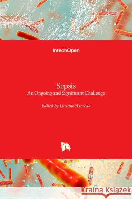 Sepsis: An Ongoing and Significant Challenge Luciano Azevedo 9789535107804 Intechopen - książka