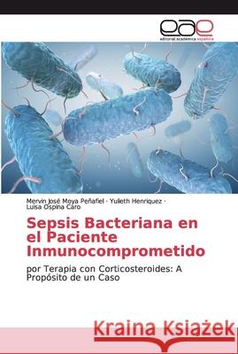 Sepsis Bacteriana en el Paciente Inmunocomprometido Moya Peñafiel, Mervin José 9786139001491 Editorial Académica Española - książka