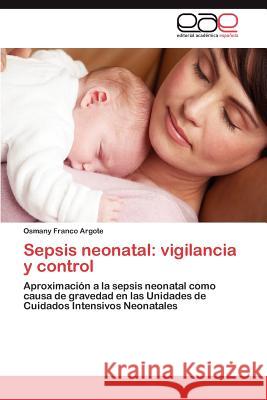 Sepsis Neonatal: Vigilancia y Control Franco Argote, Osmany 9783848455560 Editorial Acad Mica Espa Ola - książka