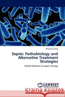 Sepsis: Pathobiology and Alternative Treatment Strategies Haq, Ehtishamul 9783847340751 LAP Lambert Academic Publishing AG & Co KG - książka