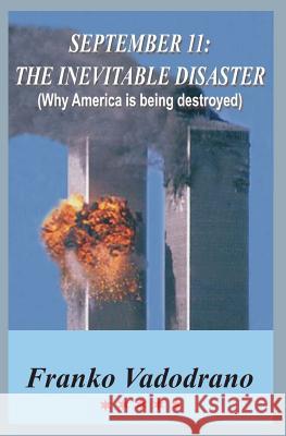 September 11: The Inevitable Disaster: Why America Is Being Destroyed Franko Vadodrano 9781434849298 Createspace - książka