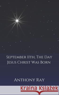 September 11th, The Day Jesus Christ Was Born Ray, Tony 9781466232389 Createspace - książka