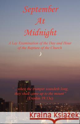 September at Midnight - A Lay Examination of the Day and Hour of the Rapture of the Church Jim Watson 9781608623815 E-Booktime, LLC - książka