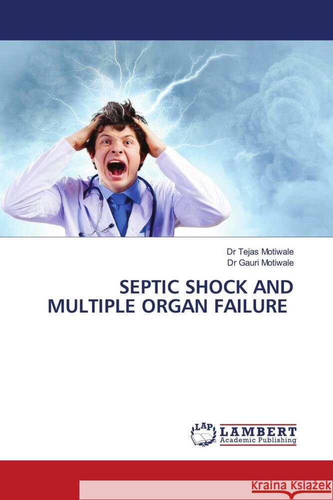 SEPTIC SHOCK AND MULTIPLE ORGAN FAILURE Motiwale, Dr Tejas, Motiwale, Dr Gauri 9786206737223 LAP Lambert Academic Publishing - książka