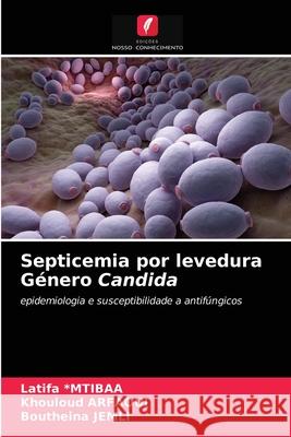 Septicemia por levedura Género Candida Latifa *mtibaa, Khouloud Arfaoui, Boutheina Jemli 9786203381658 Edicoes Nosso Conhecimento - książka