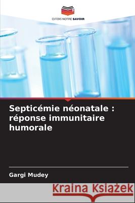 Septicémie néonatale : réponse immunitaire humorale Mudey, Gargi 9786209346675 Editions Notre Savoir - książka