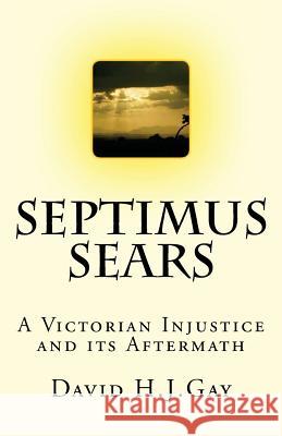 Septimus Sears: A Victorian Injustice & its Aftermath Gay, David H. J. 9781489505651 Createspace - książka