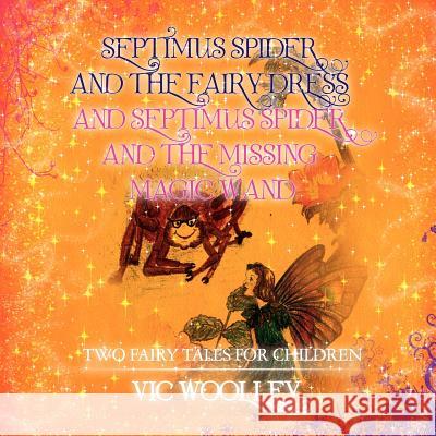 Septimus Spider and the Fairy Dress and Septimus Spider and the Missing Magic Wand Vic Woolley 9781456813796 Xlibris Corp. UK Sr - książka