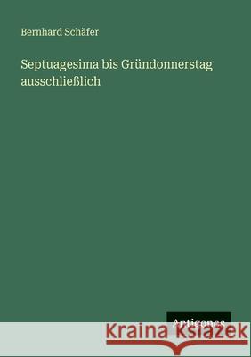 Septuagesima bis Gr?ndonnerstag ausschlie?lich Bernhard Sch?fer 9783563956908 Antigonos Verlag - książka