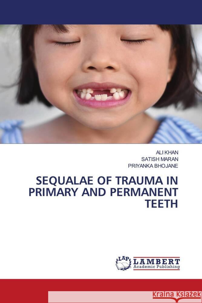 SEQUALAE OF TRAUMA IN PRIMARY AND PERMANENT TEETH Khan, Ali, MARAN, SATISH, BHOJANE, PRIYANKA 9786204749532 LAP Lambert Academic Publishing - książka