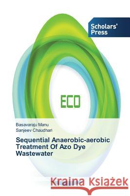 Sequential Anaerobic-aerobic Treatment Of Azo Dye Wastewater Manu Basavaraju                          Chaudhari Sanjeev 9783639711660 Scholars' Press - książka