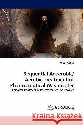 Sequential Anaerobic/ Aerobic Treatment of Pharmaceutical Wastewater Abbas Abbas 9783844331356 LAP Lambert Academic Publishing - książka