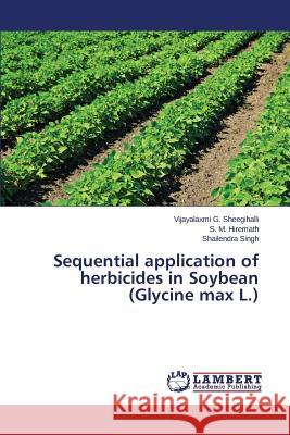 Sequential Application of Herbicides in Soybean (Glycine Max L.) Sheegihalli Vijayalaxmi G.               Hiremath S. M.                           Singh Shailendra 9783659106859 LAP Lambert Academic Publishing - książka