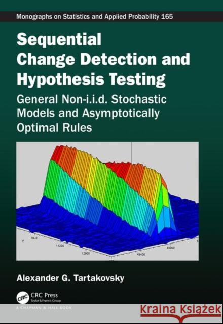 Sequential Change Detection and Hypothesis Testing: General Non-I.I.D. Stochastic Models and Asymptotically Optimal Rules Alexander Tartakovsky 9781498757584 CRC Press - książka