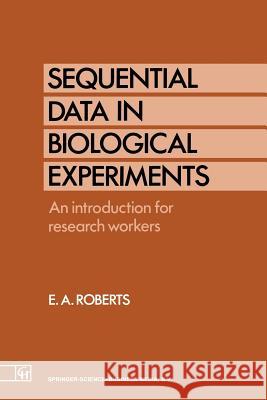 Sequential Data in Biological Experiments: An Introduction for Research Workers Roberts, Ellis A. 9789401053815 Springer - książka