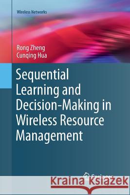 Sequential Learning and Decision-Making in Wireless Resource Management Rong Zheng Cunqing Hua 9783319844138 Springer - książka