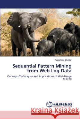 Sequential Pattern Mining from Web Log Data Rajashree Shettar 9783659135415 LAP Lambert Academic Publishing - książka
