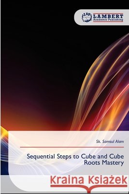 Sequential Steps to Cube and Cube Roots Mastery Sk Samsul Alam 9786209200892 LAP Lambert Academic Publishing - książka