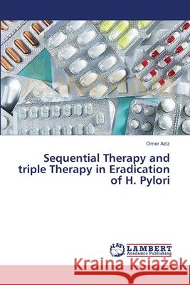 Sequential Therapy and triple Therapy in Eradication of H. Pylori Omer Aziz 9783659384585 LAP Lambert Academic Publishing - książka