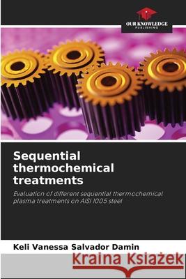 Sequential thermochemical treatments Damin, Keli Vanessa Salvador 9786209482755 Our Knowledge Publishing - książka