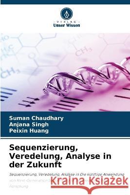 Sequenzierung, Veredelung, Analyse in der Zukunft Suman Chaudhary Anjana Singh Peixin Huang 9786205875681 Verlag Unser Wissen - książka