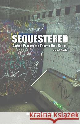 Sequestered: Arming Parents for Today's High School: An A through Z Guide Russo, Michael E. 9781482704723 Createspace - książka