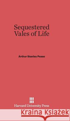 Sequestered Vales of Life Arthur Stanley Pease 9780674427556 Harvard University Press - książka