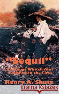 Sequil or Things Whitch Aint Finished in the First Henry A. Shute 9781515438687 Wilder Publications - książka