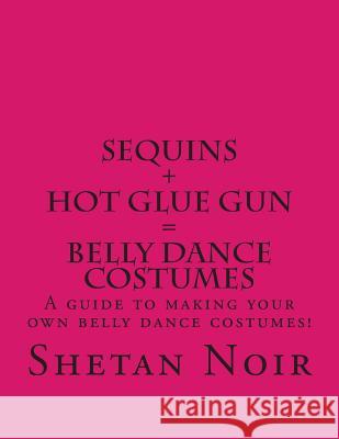 Sequins+Hot glue gun=Belly Dance Costumes Noir, Shetan 9781475085655 Createspace - książka