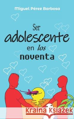 Ser adolescente en los noventa Miguel Pérez Barbosa 9798866246700 Independently Published - książka