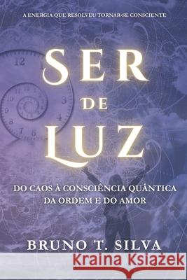 Ser de Luz: Do Caos ? Consci?ncia Qu?ntica da Ordem e do Amor Bruno Torres Silva 9786526653425 Use Meu Proprio Selo Editorial - książka