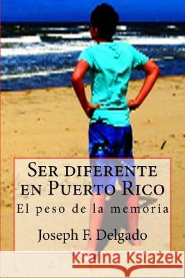 Ser diferente en Puerto Rico: El peso de la memoria Delgado, Joseph F. 9781983657849 Createspace Independent Publishing Platform - książka