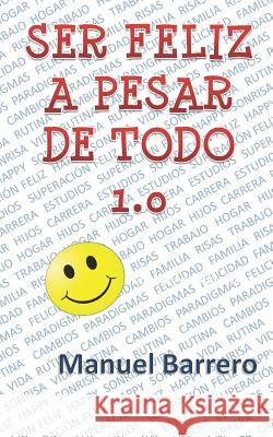 Ser Feliz a Pesar de Todo 1.0: Receta Para Ser Feliz Manuel Barrero 9781973558941 Independently Published - książka