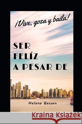 Ser Feliz a Pesar de: Vive, goza y baila Gessen, Helene 9798640555394 Independently Published - książka
