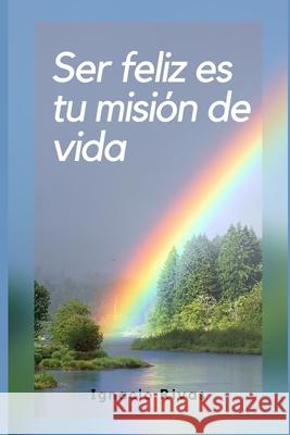 Ser Feliz es tu Misión de Vida Rivas, Ignacio 9781099642791 Independently Published - książka