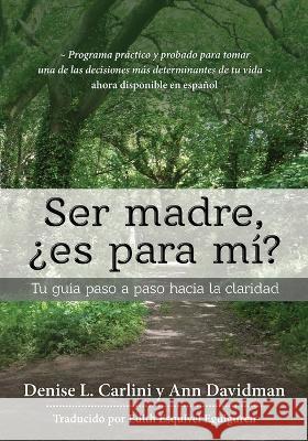 Ser madre, ¿es para mí?: Tu guía paso a paso hacia la claridad Denise L Carlini, Ann Davidman, Edith Esquivel Eguiguren 9781732773325 DLC Books - książka